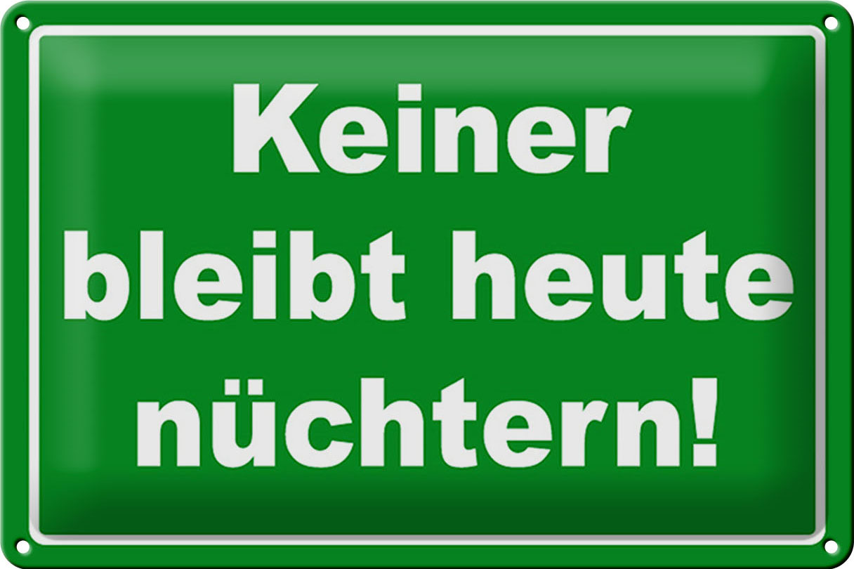 Schild Blech 30x20 cm - Made in Germany - Keiner bleibt heute nüchtern Metall Deko Schild