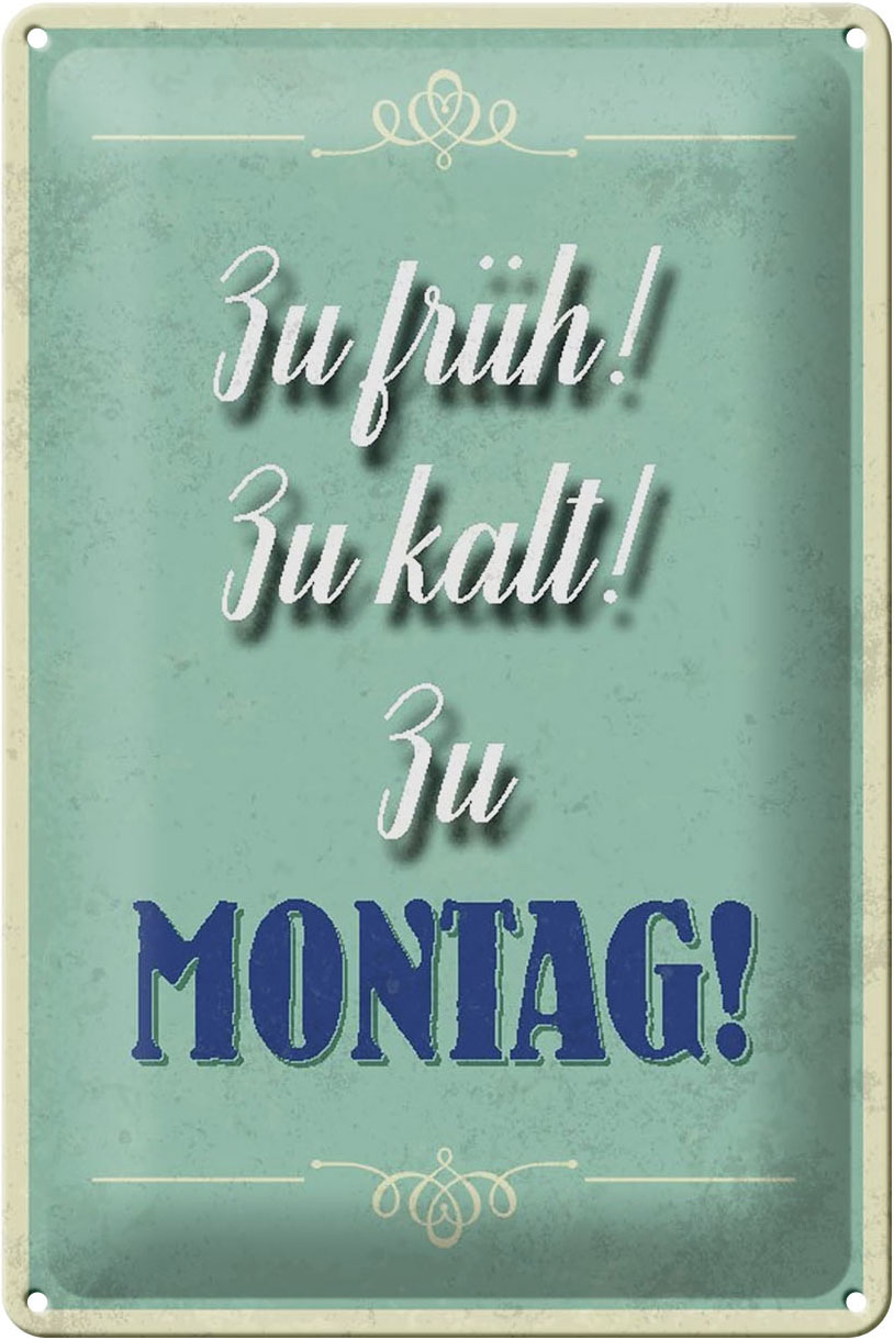 Schild Blech 20x30cm - Made in Germany - Spruch zu früh zu kalt zu Montag Metall Deko Blechschild