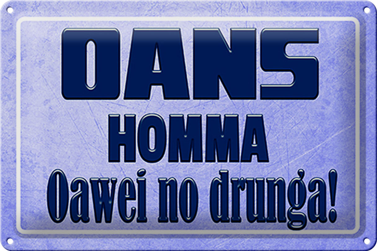 Schild Blech 30x20 cm - Made in Germany - Oans homma oawei no drunga Metall Deko Schild