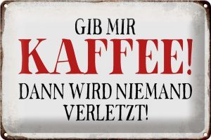 Metall Deko Blechschild Spruch gib Kaffee dann niemand verletzt Schild Blech 30x20cm - Made in Germany -