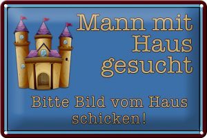Schild Blech 30x20cm - Made in Germany - Spruch Mann mit Haus gesucht biite Bild Metall Deko Blechschild