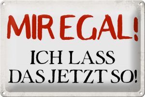 Schild Blech 30x20cm - Made in Germany - Spruch mir egal ich lass das jetzt so Metall Deko Blechschild