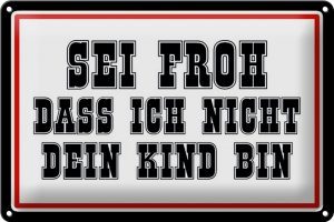 Schild Blech 30x20cm - Made in Germany - Spruch sei froh ich nicht dein Kind bin Metall Deko Blechschild