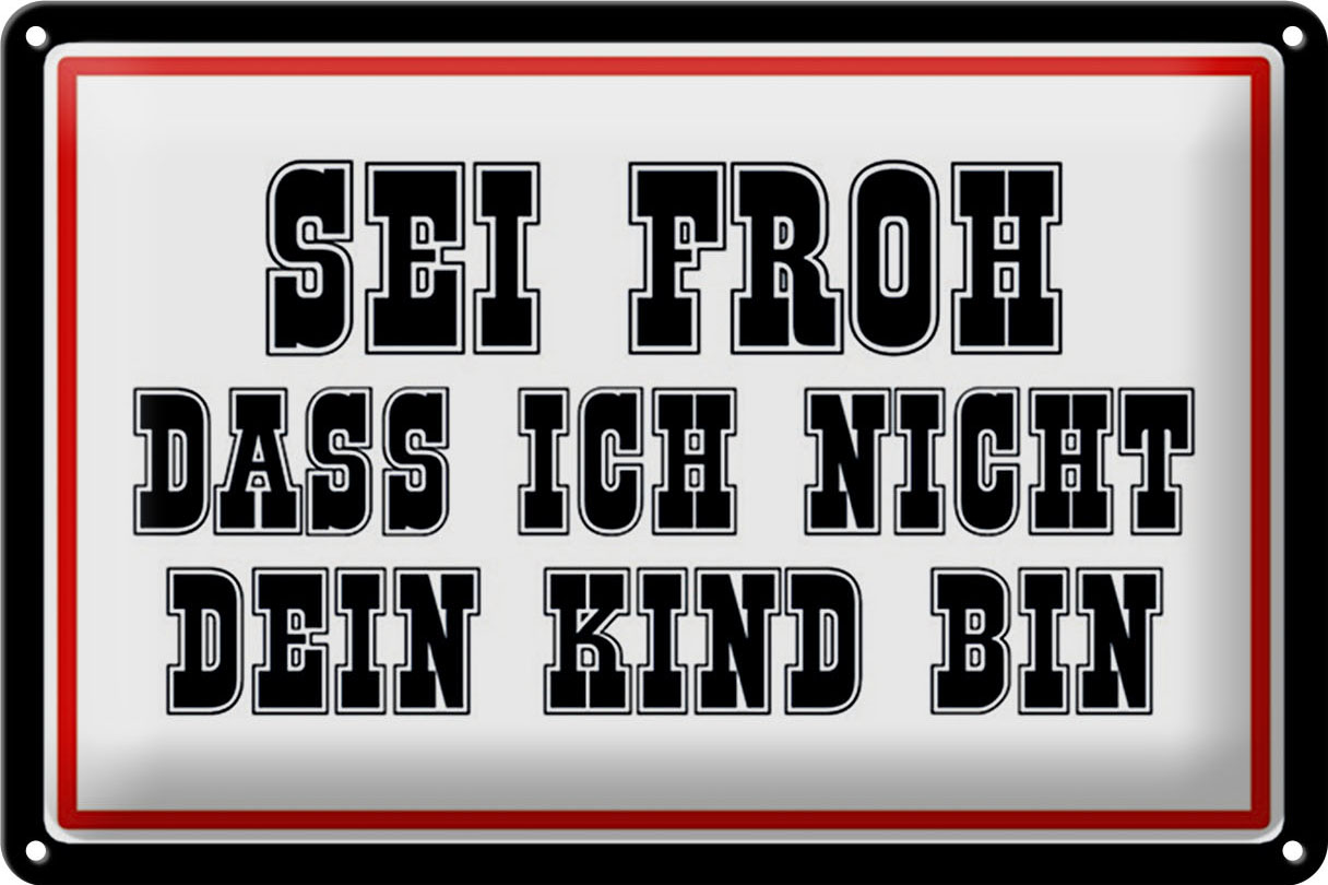 Schild Blech 30x20cm - Made in Germany - Spruch sei froh ich nicht dein Kind bin Metall Deko Blechschild