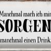 Schild Blech 30x20cm - Made in Germany - Spruch manchmal Sorgen manchmal Drink Metall Deko Blechschild
