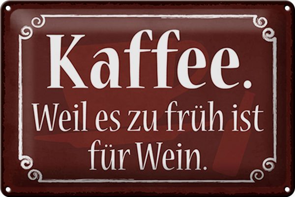 Schild Blech Spruch -Made in Germany- 30x20cm Kaffee weil zu früh ist für Wein Metall Deko Blechschild